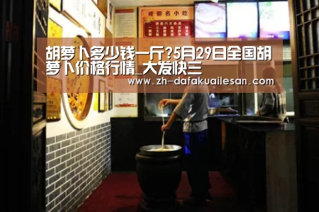 胡萝卜多少钱一斤?5月29日全国胡萝卜价格行情_大发快三(图2) 大发快三