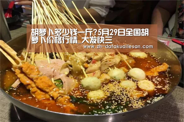 胡萝卜多少钱一斤?5月29日全国胡萝卜价格行情_大发快三(图3) 大发快三