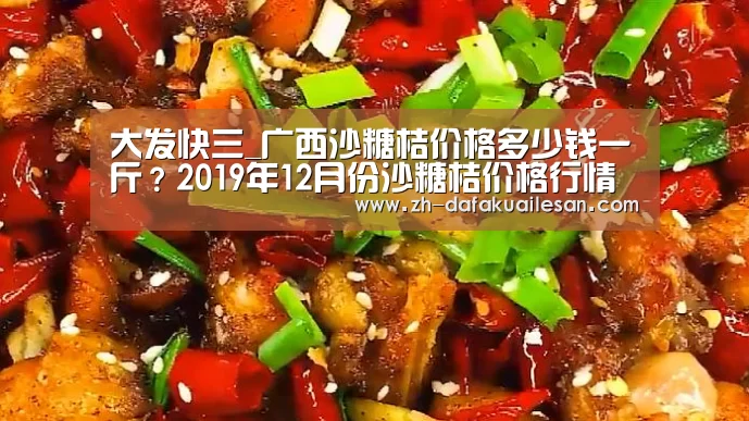 大发快三_广西沙糖桔价格多少钱一斤?2019年12月份沙糖桔价格行情(图3) 大发快三